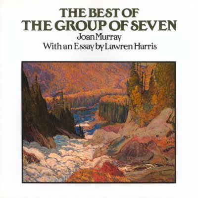 The Best of the Group of Seven / Joan Murray ; with an essay by Lawren Harris.