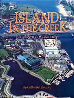 Island in the creek : the Granville Island story / by Catherine Gourley.