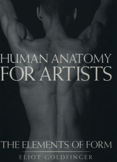 Human anatomy for artists : the elements of form / by Eliot Goldfinger.