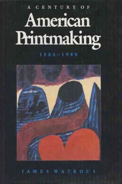 American printmaking : a century of American printmaking, 1880-1980 / James Watrous.