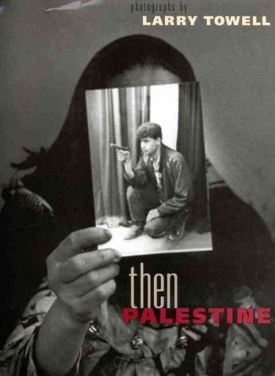 Then Palestine / Larry Towell ; [poetry by] Mahmoud Darwish ; [essay by] Rene Backmann.