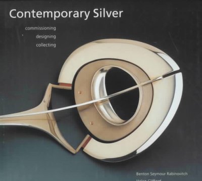 Contemporary silver : commissioning, designing, collecting / Benton Seymour Rabinovitch, Helen Clifford.