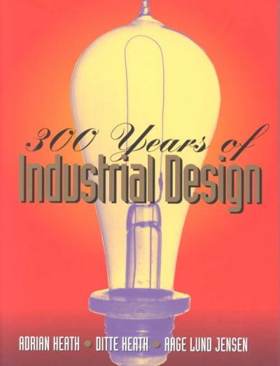 300 years of industrial design : function, form, technique 1700-2000 / Adrian Heath, Ditte Heath, Aage Lund Jensen.