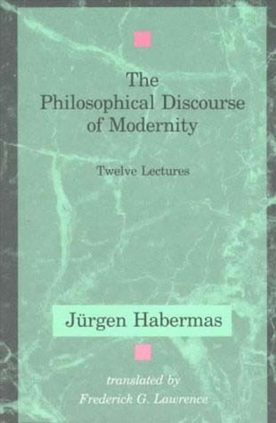 The philosophical discourse of modernity : twelve lectures / Jurgen Habermas ; translated by Frederick Lawrence.