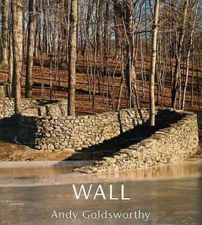 Wall : at Storm King / Andy Goldsworthy ; essay by Kenneth Baker ; photographs, Andy Goldsworthy and Jerry L. Thompson.