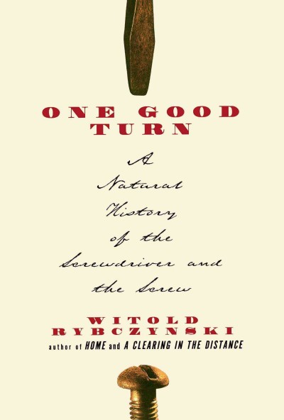 One good turn : a natural history of the screwdriver and the screw / Witold Rybczynski.