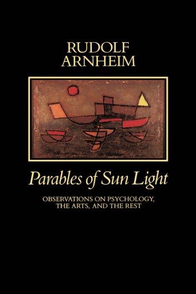 Parables of sun light : observations on psychology, the arts, and the rest / Rudolf Arnheim.