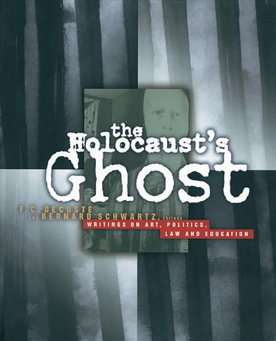 The Holocaust's ghost : writings on art, politics, law and education / F.C. DeCoste, Bernard Schwartz, editors.