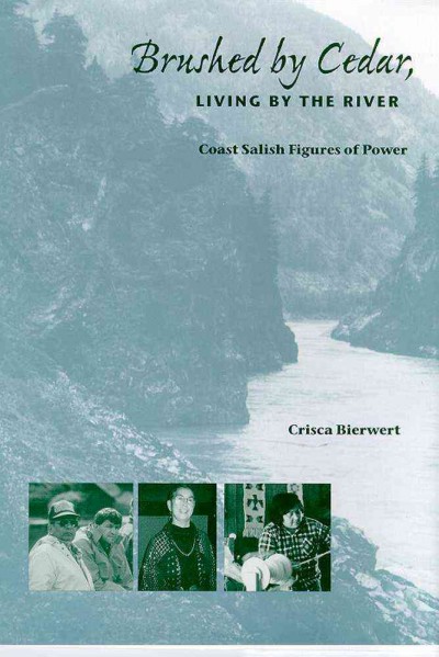 Brushed by cedar, living by the river : Coast Salish figures of power / Crisca Bierwert.