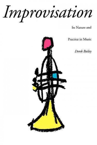 Improvisation : its nature and practice in music / Derek Bailey.
