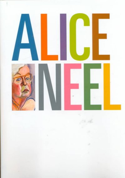 Alice Neel / edited by Ann Temkin ; with essays by Ann Temkin, Susan Rosenberg, and Richard Flood.