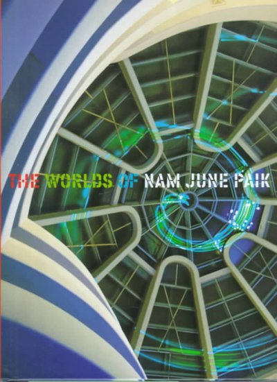 The worlds of Nam June Paik / John G. Hanhardt.