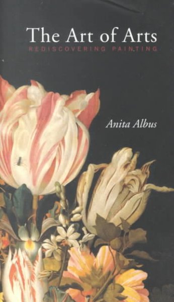 The art of arts : rediscovering painting / Anita Albus ; translated by Michael Robertson.