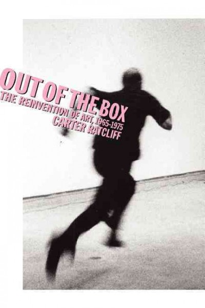 Out of the box : the reinvention of art, 1965-1975 / Carter Ratcliff.