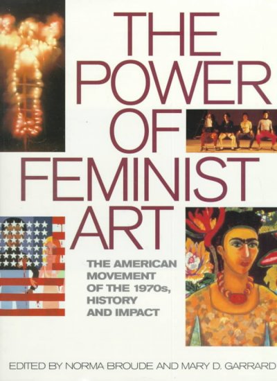 The power of feminist art : the American movement of the 1970s, history and impact / edited by Norma Broude and Mary D. Garrard ; contributors, Judith K. Brodsky ... [et al.].