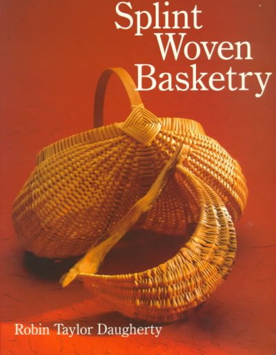 Splint woven basketry / Robin Taylor Daugherty ; illustrations by Ann Sabin ; color photography by Joe Coca.