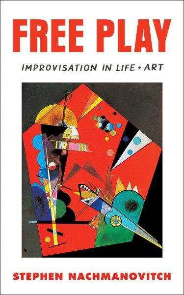 Free play : improvisation in life and art / Stephen Nachmanovitch.