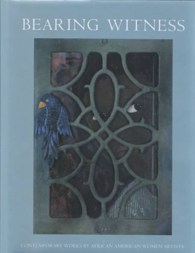 Bearing witness : contemporary works by African American women artists / Jontyle Theresa Robinson, curator ; contributions by Maya Angelou ... [et al.].