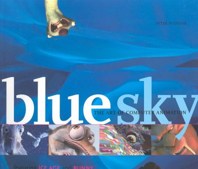 Blue sky : the art of computer animation : featuring Ice Age and Bunny / Peter Weishar.