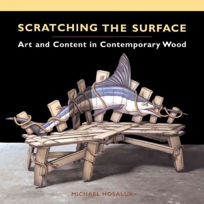 Scratching the surface : art and content in contemporary wood / Michael Hosaluk.