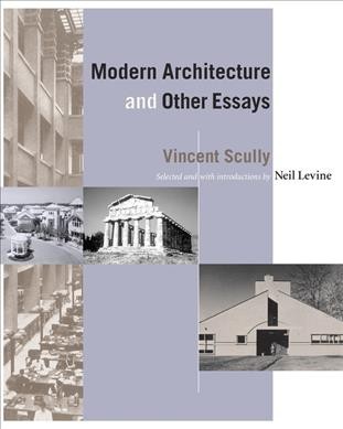 Modern architecture and other essays / Vincent Scully ; selected and with introductions by Neil Levine.