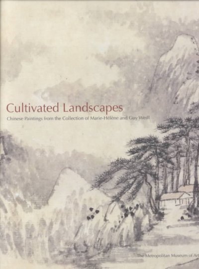 Cultivated landscapes : Chinese paintings from the collection of Marie-Hélène and Guy Weill / Maxwell K. Hearn.