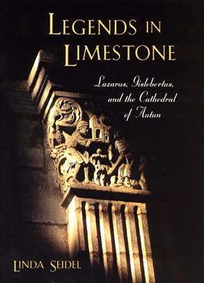 Legends in limestone : Lazarus, Gislebertus, and the Cathedral of Autun / Linda Seidel.