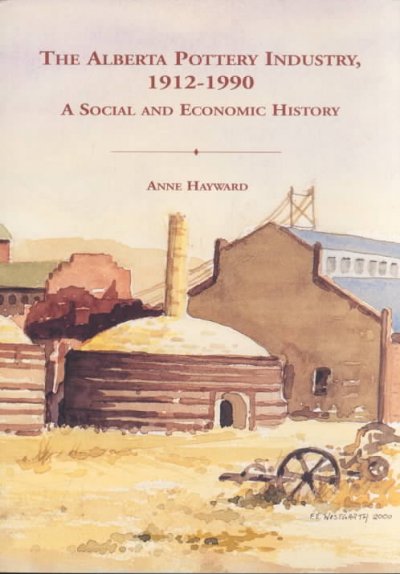 The Alberta pottery industry, 1912-1990 : a social and economic history / Anne Hayward.