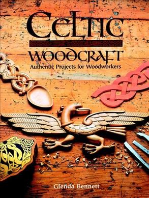 Celtic woodcraft : authentic projects for woodworkers / Glenda Bennett.