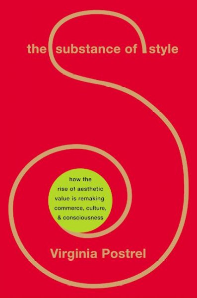 The substance of style : how the rise of aesthetic value is remaking commerce, culture, and consciousness / Virginia Postrel.