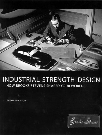 Industrial strength design : how Brooks Stevens shaped your world / Glenn Adamson ; [essays by John Heskett, Kristina Wilson, Jody Clowes].