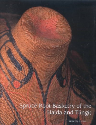 Spruce root basketry of the Haida and Tlingit / Sharon Busby ; photography by Ron Reeder ; illustrations by Margaret Davidson.