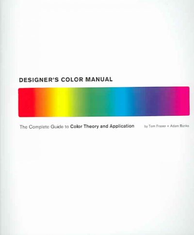 Designer's color manual : the complete guide to color theory and application / by Tom Fraser + Adam Banks.