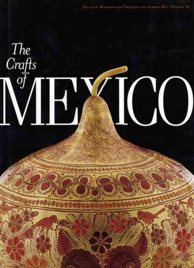 The crafts of Mexico / edited by Margarita de Orellana, Alberto Ruy-Sánchez ; guest editor, Eliot Weinberger.