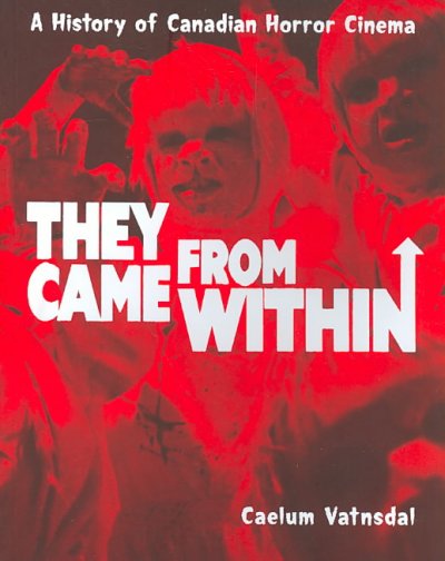 They came from within : a history of Canadian horror cinema / Caelum Vatnsdal.