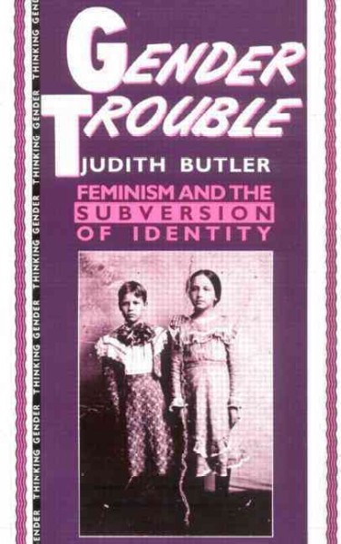 Gender trouble : feminism and the subversion of identity / Judith Butler.