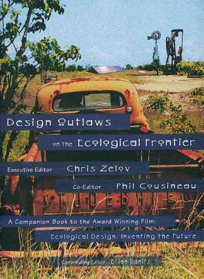 Design outlaws on the ecological frontier / executive editor, Chris Zelov ; co-editor, Phil Cousineau.