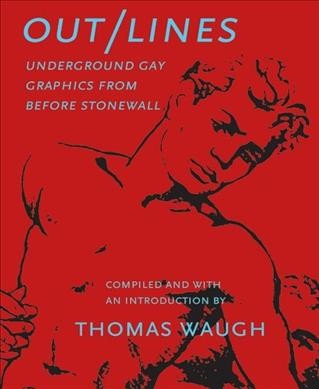 Out/lines : underground gay graphics from before Stonewall / compiled and with an introduction by Thomas Waugh.