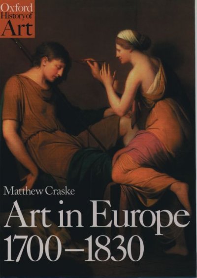 Art in Europe, 1700-1830 : a history of the visual arts in an era of unprecedented urban economic growth / Matthew Craske.