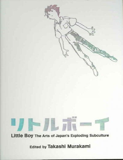 Little boy : the arts of Japan's exploding subculture / edited by Takashi Murakami ; contributors, Toshio Okada ... [et al.].