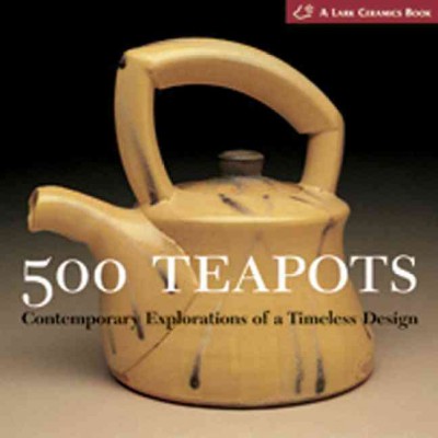 500 teapots : contemporary explorations of a timeless design / [editor, Suzanne J.E. Tourtillott] ; introduction by Kathy Triplett.