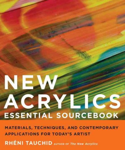 New acrylics essential sourcebook : materials, techniques, and contemporary applications for today's artist / Rhéni Tauchid.