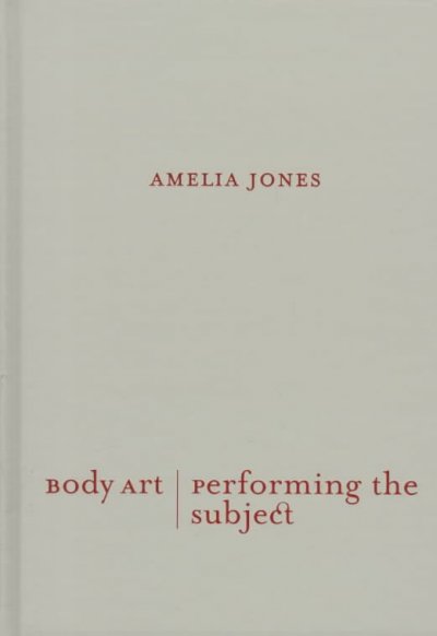 Body art/performing the subject / Amelia Jones.