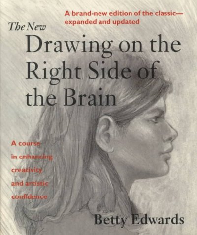 The new drawing on the right side of the brain : [a course in enhancing creativity and artistic confidence] / Betty Edwards.