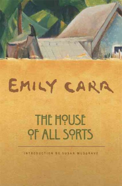 The house of all sorts / Emily Carr ; introduction by Susan Musgrave.