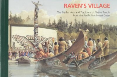 Raven's village : the myths, arts, and traditions of native people from the Pacific Northwest Coast : guide to the Grand Hall, Canadian Museum of Civilization / [author, Nancy Ruddell].