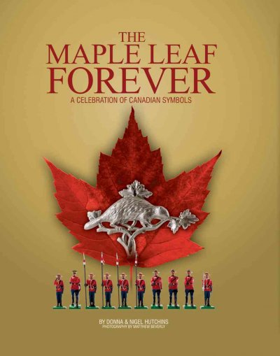 The maple leaf forever : a celebration of Canadian symbols / by Donna & Nigel Hutchins ; photography by Matthew Beverly.