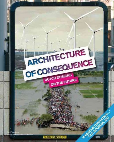 Architecture of consequence : Dutch designs on the future / edited by Ole Bouman.
