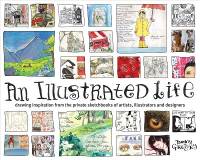 An illustrated life : drawing inspiration from the private sketchbooks of artists, illustrators and designers / Danny Gregory.