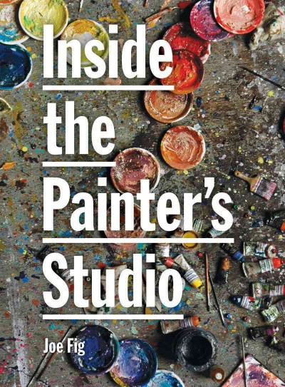 Inside the painter's studio / Joe Fig.